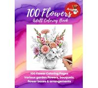 100 Flowers Adult Coloring Book: 100 Flower Coloring Pages | Various garden flowers, bouquets, flower boxes & arrangements | soft grayscale | 8,5x11 ... peace of mind & fun (Nature Artbooks)