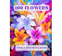 100 Flowers Adult Coloring Book: Beautiful and Easy Flowers, Vases with Bouquets, and Patterns, Coloring Pages with Large Print for Relaxation and Calmness (Flowers Coloring Book)