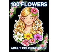 100 Flowers Adult Coloring Book: Beautiful Floral Designs for Relaxation & Stress Relief