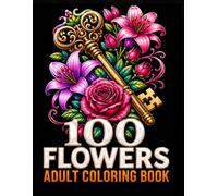 100 Flowers Adult Coloring Book: Beautiful Floral Designs for Relaxation, Stress Relief, and Creative Mindfulness