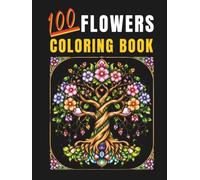 100 Flowers Adult Coloring Book: Bold & Easy Floral Designs Featuring Beautiful Bouquets, Swirls, Floral Patterns, Decorative Elements, and Inspiring ... Relaxation, Creativity, and Mindful Coloring