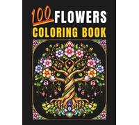 100 Flowers Adult Coloring Book: Bold & Easy Floral Designs Featuring Beautiful Bouquets, Swirls, Floral Patterns, Decorative Elements, and Inspiring ... Relaxation, Creativity, and Mindful Coloring