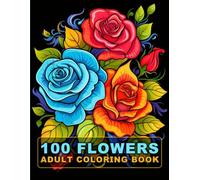 100 Flowers Adult Coloring Book: Large Print Bold And Easy Coloring Pages For Stress Relief With Beautiful Flowers And More Inspirational Designs! V-5