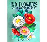 100 Flowers: An Adult Coloring Book Featuring 100 Easy and Relaxing Flowers, Patterns, Wreaths, Bouquets, Swirls and Much More!