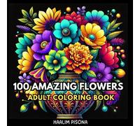 100 Flowers: An Adult Coloring Book Featuring Bouquets, Wreaths, Swirls, Patterns, Decorations, Inspirational Designs, and More!