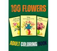 100 Flowers: An Adult Coloring Book to Relax, Unwind, and Let Your Creativity Flourish with Gorgeous Floral Designs in Elegant Decorative Pots!