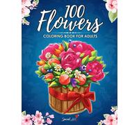 100 Flowers: An Adult Coloring Book with more than 100 Beautiful Flowers and Floral Designs for Stress Relief and Relaxation (Flowers Coloring Book)