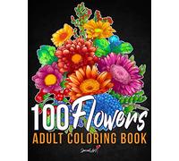 100 Flowers: An Adult Coloring Book with more than 100 Coloring Pages with Bouquets, Swirls, Floral Patterns, Wildflowers and much more! (Large Format, Gift Idea) (Flowers Coloring Book)