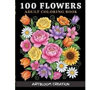 100 Flowers: An Adult Flower Coloring Book with Bouquets, Wreaths, Swirls, Patterns & Relaxing Floral Designs