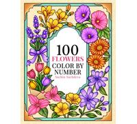100 Flowers Color by Number: An Adult Coloring Book with Beautiful Flowers, Bouquets, Wreaths, Botanical Patterns, and Nature-Inspired Designs (Color by Number Coloring Book for Adults)
