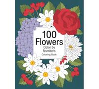 100 Flowers Color By Number Coloring Book: Beautiful Blooming Flowers for Creative Relaxation