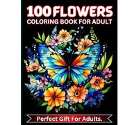 100 Flowers coloring Book For Adult: 100 Ways to Color Your World