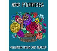 100 Flowers Coloring Book For Adults: Nature-Inspired Designs to Color, Relax, and Enjoy