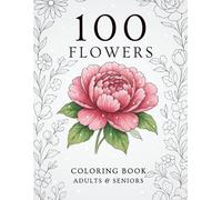 100 Flowers: Coloring Book for Adults, Seniors with Easy Floral Designs, Stress Relief