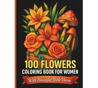 100 Flowers Coloring Book For Women with beautiful Bible Verses: Encouraging Pages to Refresh Your Spirit Daily with Floral Designs to Color, Relax, and Reflect