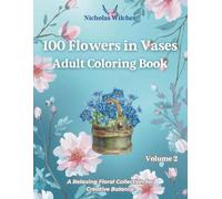100 Flowers in Vases Adult Coloring Book Vol. 2: A Relaxing Floral Collection for Creative Balance