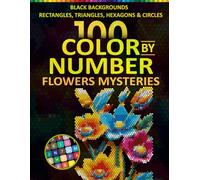 100 Flowers Mystery Mosaic Color by Number Book for Adults: Hidden Floral Designs with Intricate Geometric Patterns for Stress Relief & Creative Mindfulness