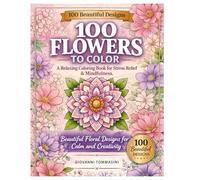 100 FLOWERS TO COLOR: Relax, Mindfulness and Creativity Through Petals and Nature (COLORING Colora & Rilassati / Color & Relax)