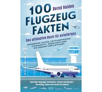 100 Flugzeug-Fakten - Das ultimative Buch für Aviatikfans: Spannende Fakten, Luftfahrtwissen, Community-Highlights und die Zukunft der Luftfahrt: ... - Von Boeing, Airbus und Cessna mbraer