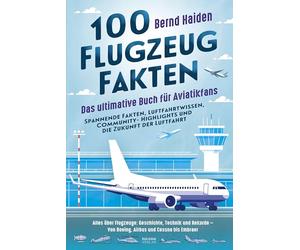100 Flugzeug-Fakten - Das ultimative Buch für Aviatikfans: Spannende Fakten, Luftfahrtwissen, Community-Highlights und die Zukunft der Luftfahrt: ... - Von Boeing, Airbus und Cessna mbraer