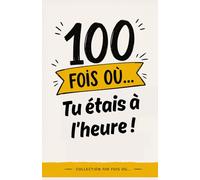 100 fois où tu étais à l'heure : Le livre totalement vide qui recense toutes tes arrivées ponctuelles | Cadeau humoristique et livre farce à offrir à ... toutes les fois où tu es arrivé à l'heure.