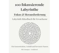 100 fokussierende Labyrinthe Fokus & Herausforderung: Labyrinth Rätselbuch für Erwachsene Für Konzentration, Geduld und bewusste Pausen