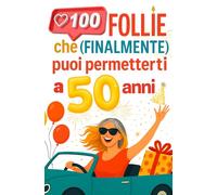 100 FOLLIE che (FINALMENTE) puoi permetterti a 50 anni: Un libro per ridere, ispirarti e reinventare la tua vita dopo i 50 - il regalo perfetto per te o per un’amica speciale.