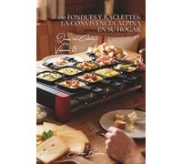 100 fondues y raclettes: la convivencia alpina en su hogar: Tradicionales, creativas, el arte del queso fundido domesticado (Serie Quesos - Subserie "Quesos con Carácter" (5 libros))