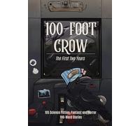 100-Foot Crow: The First Two Years: 105 Science Fiction, Fantasy, and Horror 100-Word Stories