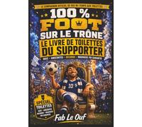 100 % FOOT SUR LE TRÔNE: Le livre de toilettes du supporter : quiz, anecdotes, records, histoires folles et moments cultes du football