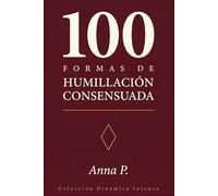 100 Formas de Humillación Consensuada: Dinámicas de poder para parejas que ya saben lo que quieren (Colección Dinámica Intensa)