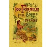 100 Formulas Para Preparar Sopas Y Potajes: Recetario Economico Y Senc