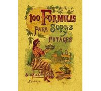 100 Formulas Para Preparar Sopas y Potajes. Recetario Economico y Sencillo.