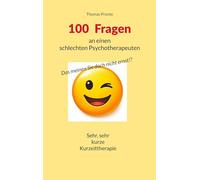 100 Fragen an einen schlechten Psychotherapeuten: Das meinen Sie doch nicht erst!?