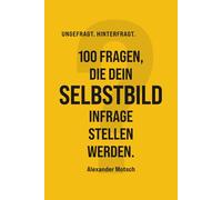 100 Fragen, die dein Selbstbild infrage stellen werden.: Das Antidot gegen Smalltalk: Das Hardcover-Geschenkbuch für tiefgründige Gespräche und ... oder Kollegen. (UNGEFRAGT. HINTERFRAGT.)