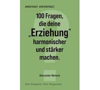 100 Fragen, die deine "Erziehung" harmonischer und stärker machen: Kein Ratgeber. Dein Wegweiser. (UNGEFRAGT. HINTERFRAGT.)