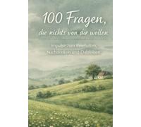 100 Fragen, die nichts von dir wollen: Impulse zum Innehalten, Nachdenken und Dableiben