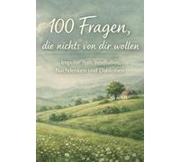 100 Fragen, die nichts von dir wollen: Impulse zum Innehalten, Nachdenken und Dableiben
