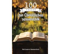 100 Fragen zur Christlichen sexualethik: Durch diese Fragen wirst du entdecken, wie deine Überzeugungen und Werte dich zu einem integreren Leben ... und ein tiefes Wohlbefinden fördern