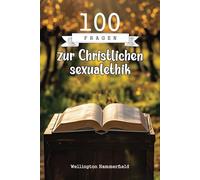 100 Fragen zur Christlichen sexualethik: Durch diese Fragen wirst du entdecken, wie deine Überzeugungen und Werte dich zu einem integreren Leben ... und ein tiefes Wohlbefinden fördern