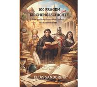 100 Fragen zur Kirchengeschichte: Das große Quiz zur Geschichte des Christentums - mit Aha-Momenten, Kuriositäten und Kaffeepausen