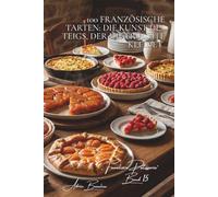 100 französische Tarten: Die Kunst des Teigs, der die Früchte kleidet: Tatin, Bourdaloue, Erdbeer... die französische Tarte in all ihren Facetten ... Unterserie „Familiäre Patisserie“ (6 Bücher))