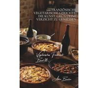 100 französische vegetarische gerichte: die kunst, grün ohne verzicht zu genießen: terrinen, gratins, schmorgerichte… klassische küche neu gedacht ... - unterreihe „Vegetarisches Frankreich“)