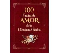100 Frases de AMOR de la Literatura Clásica: Citas inolvidables para inspirarte y compartir