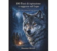 100 Frasi di Ispirazione e saggezza sul Lupo: Dalle Tribù Indiane del Nord America: 4 (La Legge del Branco)