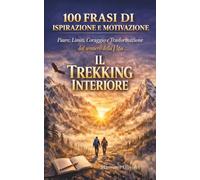 100 Frasi su Paure, Limiti, Coraggio e Trasformazione da portare nello zaino e scrivere sul sentiero. Il Trekking Interiore. (Passi e Pensieri)