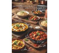 100 French Chicken Curries: Spicy India Meets Our Palate: Balanced spices and coconut milk: the art of taming Indian heat (CHICKEN SERIES (35 Volumes) ... "World Chicken, French Style" (8 Volumes))