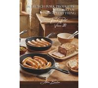 100 French Pork Products: The art of using everything: Blood sausage, andouille, sausages... the French art of living charcuterie
