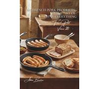 100 French Pork Products: The art of using everything: Blood sausage, andouille, sausages... the French art of living charcuterie