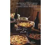 100 French Vegetarian Dishes: The Art of Eating Green with Joy: Terrines, gratins, slow-cooked stews... when France goes plant-based with its classics ... - Sub-series: "Vegetarian France" (5 Books))